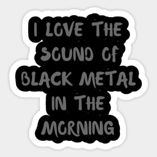 I love the sound of Black Metal in the morning Sticker